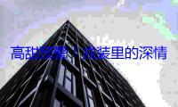 高甜预警！戎装里的深情告白